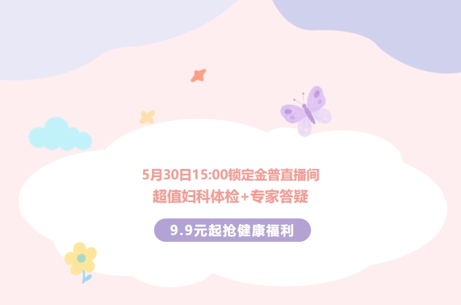 5月30日15:00鎖定金普直播間！超值婦科體檢+專(zhuān)家答疑，9.9元起搶健康福利！